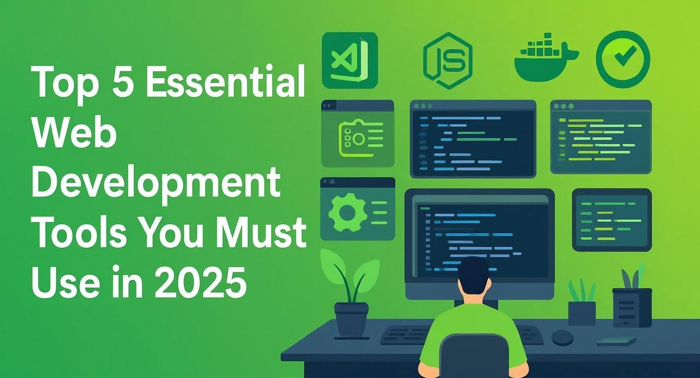 Top 5 Essential Web Development Tools You Must Use in 2025